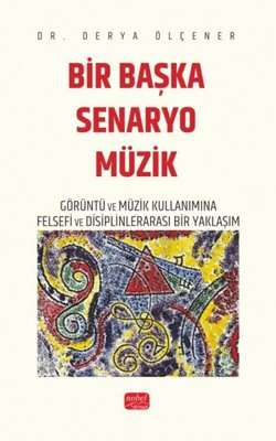 Bir Başka Senaryo Müzik Görüntü ve Müzik Kullanımına Felsefi ve Disiplinlerarası Bir Yaklaşım