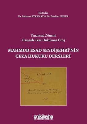 Tanzimat Dönemi Osmanlı Ceza Hukukuna Giriş Mahmud Esad Seydişehri nin Ceza Hukuku Dersleri