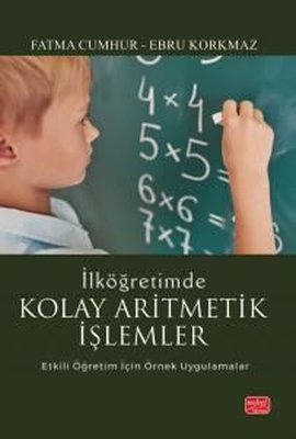 İLKÖĞRETİMDE KOLAY ARİTMETİK İŞLEMLER Etkili Öğretim İçin Örnek Uygulamalar