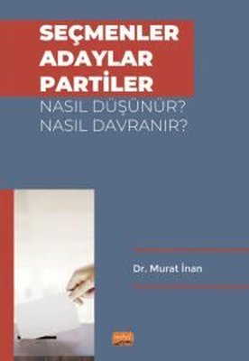 Seçmenler Adaylar Partiler Nasıl Düşünür Nasıl Davranır Murat İnan 10 İndirim