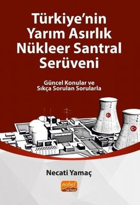 TÜRKİYE NİN YARIM ASIRLIK NÜKLEER SANTRAL SERÜVENİ Güncel Konular ve Sıkça Sorulan Sorularla