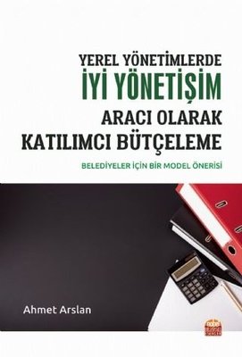 YEREL YÖNETİMLERDE İYİ YÖNETİŞİM ARACI OLARAK KATILIMCI BÜTÇELEME Belediyeler İçin Bir Model Önerisi