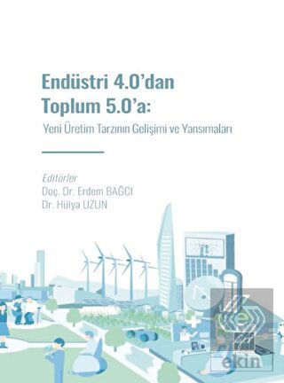 Endüstri 4 0 dan Toplum 5 0 a Yeni Üretim Tarzının Gelişimi ve Yansımaları