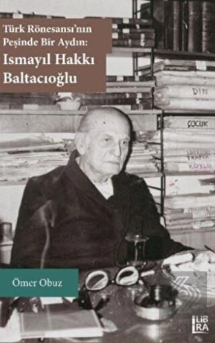 Türk Rönesansı nın Peşinde Bir Aydın Ismayıl Hakkı Baltacıoğlu