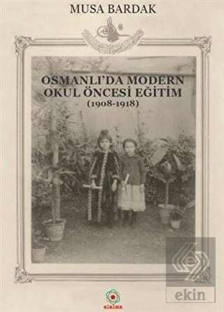 Osmanlı da Modern Okul Öncesi Eğitim 1908 1918