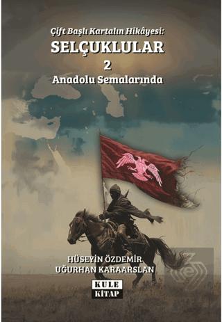 Çift Başlı Kartalın Hikayesi Selçuklular 2 Anadolu Semalarında