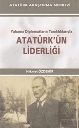 Yabancı Diplomatların Tanıklıklarıyla Atatürk ün Liderliği