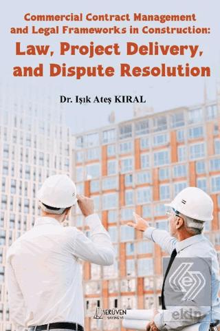 Commercial Contract Management and Legal Frameworks in Construction Law Project Delivery and Dispute Resolution