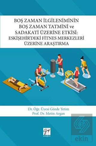 Boş Zaman İlgileniminin Boş Zaman Tatmini ve Sadakati Üzerine Etkisi Eskişehir deki Fitnes Merkezleri Üzerine Araştırma