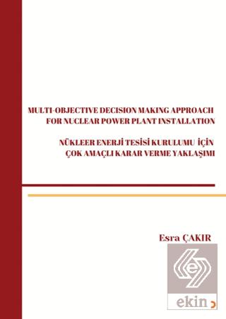 Multi Objective Decision Making Approach For Nuclear Power Plant Installation Nükleer Enerji Tesisi Kurulumu İçin Çok Amaçlı Karar Verme Yaklaşımı