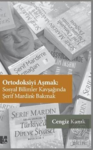Ortodoksiyi Aşmak Sosyal Bilimler Kavşağında Şerif Mardin e Bakmak
