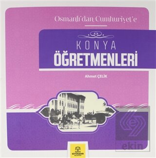 Osmanlı dan Cumhuriyet e Konya Öğretmenleri