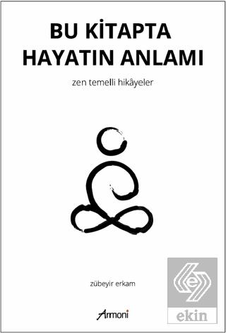 Bu Kitapta Hayatın Anlamı Zen Temelli Hikayeler
