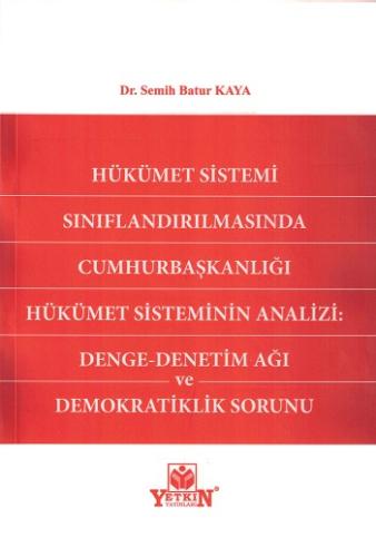 Hükümet Sistemi Sınıflandırılmasında Cumhurbaşkanlığı Hükümet Sisteminin Analizi Denge Denetim Ağı Ve Demokratiklik Sorunu Semih Batur Kaya