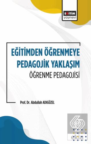 Eğitimden Öğrenmeye Pedagojik Yaklaşım Öğrenme Pedagojisi
