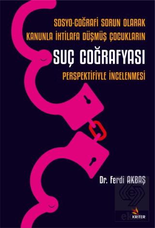 Sosyo Coğrafi Sorun Olarak Kanunla İhtilafa Düşmüş Çocukların Suç Coğrafyası Perspektifiyle İncelenmesi