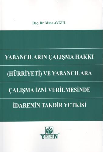 Yabancıların Çalışma Hakkı Hürriyeti ve Yabancılara Çalışma İzni Verilmesinde İdarenin Takdir Yetkisi