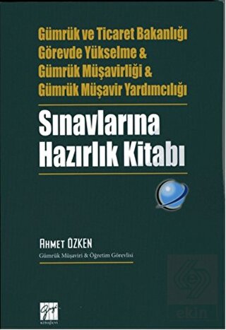 Gümrük ve Ticaret Bakanlığı Görevde Yükselme ve Gümrük Müşavirliği ve Gümrük Müşavir Yardımcılığı Sınavlarına Hazırlık Kitabı Ahmet Özken