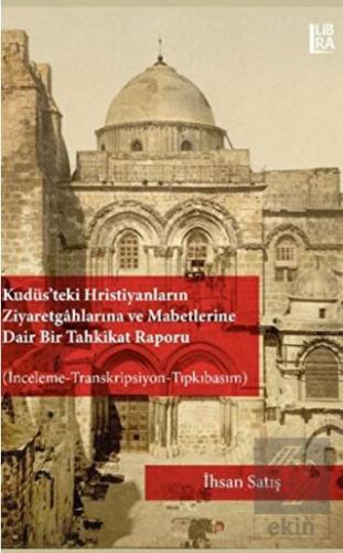 Kudüs teki Hristiyanların Ziyaretgahlarına ve Mabetlerine Dair Bir Tahkikat Raporu İnceleme Transkripsiyon Tıpkıbasım