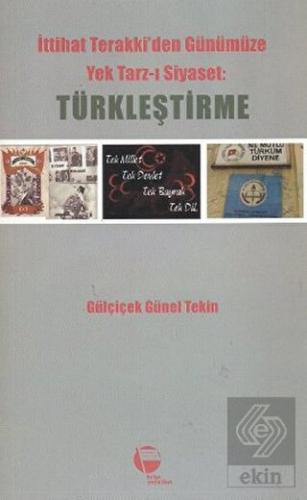 İttihat Terakki den Günümüze Yek Tarz ı Siyaset Türkleştirme