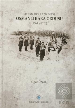 Sultan Abdülaziz Devri Osmanlı Kara Ordusu 1861 1876