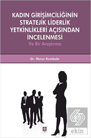 Kadın Girişimciliğinin Stratejik Liderlik Yetkinlikleri Açısından İncelenmesi ve Bir Araştırma