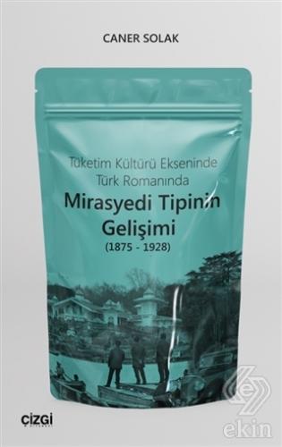 Tüketim Kültürü Ekseninde Türk Romanında Mirasyedi Tipinin Gelişimi 1875 1928
