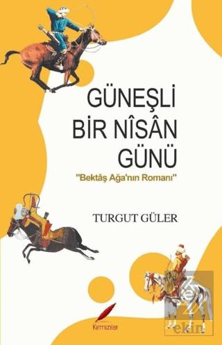 Güneşli Bir Nisan Günü Bektaş Ağa nın Romanı