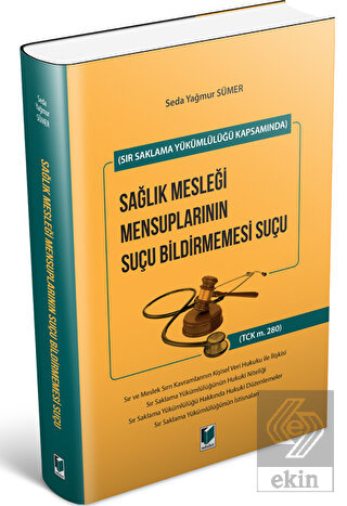 Sır Saklama Yükümlülüğü Kapsamında Sağlık Mesleği Mensuplarının Suçu Bildirmemesi Suçu