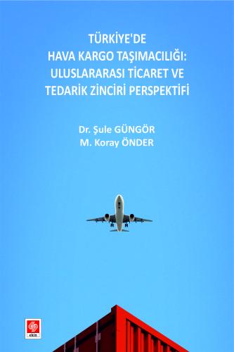 Türkiye de Hava Kargo Taşımacılığı Uluslararası Ticaret ve Tedarik Zinciri Perspektifi