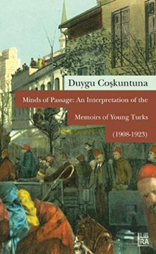 Minds of Passage An Interpretation of the Memoirs of Young Turks 1908 1923
