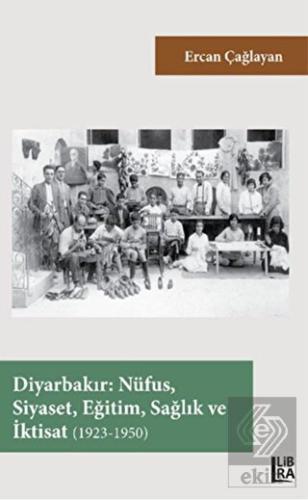Diyarbakır Nüfus Siyaset Eğitim Sağlık ve İktisat 1923 1950