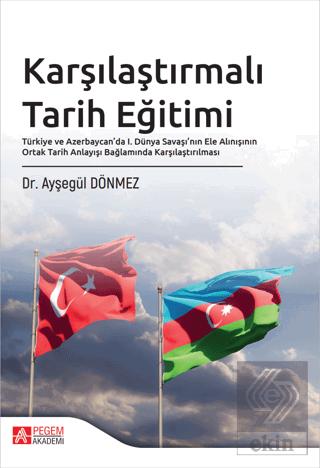 Karşılaştırmalı Tarih Eğitimi Türkiye ve Azerbaycan da I Dünya Savaşı nın Ele Alınışının Ortak Tarih Anlayışı Bağlamında Karşılaştırılması