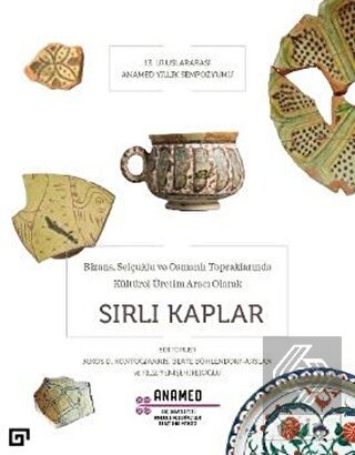 Bizans Selçuklu ve Osmanlı Topraklarında Kültürel Üretim Aracı Olarak Sırlı Kaplar