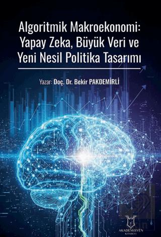 Algoritmik Makroekonomi Yapay Zeka Büyük Veri ve Yeni Nesil Politika Tasarımı