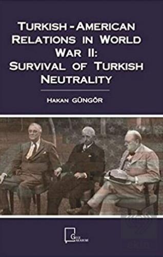 Turkish American Relations in World War II Survival of Turkish Neutrality