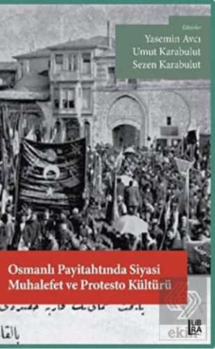 Osmanlı Payitahtında Siyasi Muhalefet ve Protesto Kültürü