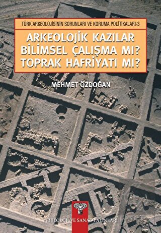 Arkeolojik Kazılar Bilimsel Çalışma mı Toprak Hafriyatı mı