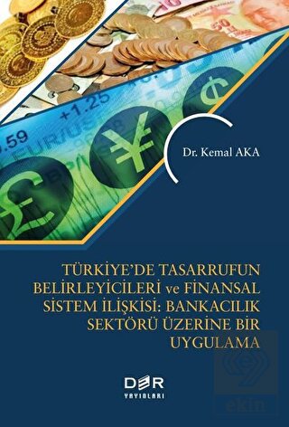 Türkiye de Tasarrufun Belirleyicileri ve Finansal Sistem İlişkisi Bankacılık Üzerine Bir Uygulama