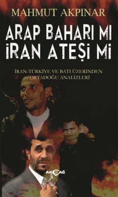 Arap Baharı Mı İran Ateşi Mi İran Türkiye ve Batı Üzerinden Ortadoğu Analizleri