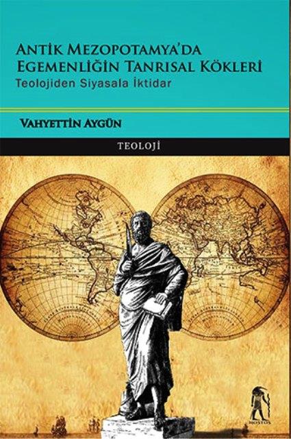 Antik Mezopotamya da Egemenliğin Tanrısal Kökleri Teolojiden Siyasala İktidar