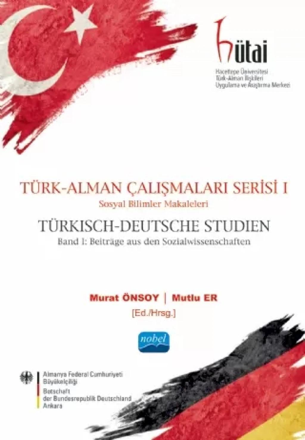 TÜRK ALMAN ÇALIŞMALARI SERİSİ I Sosyal Bilimler Makaleleri TÜRKISCH DEUTSCHE STUDIEN BAND I Beiträge aus den Sozialwissenschaften