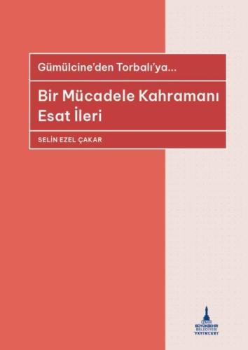 Bir Mu cadele Kahramanı Esat İleri Gu mu lcine den Torbalı ya