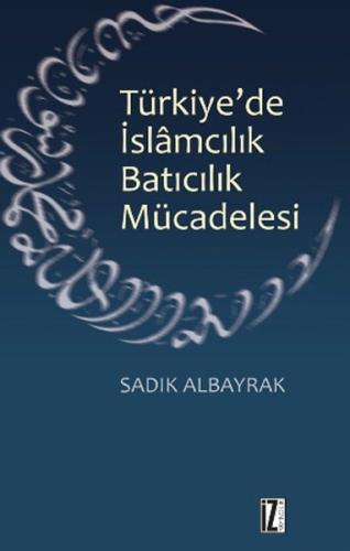 Türkiye de İslâmcılık Batıcılık Mücadelesi