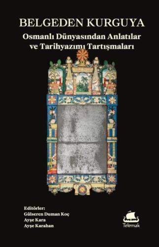 Belgeden Kurguya Osmanlı Dünyasından Anlatılar ve Tarihyazımı Tartışmaları