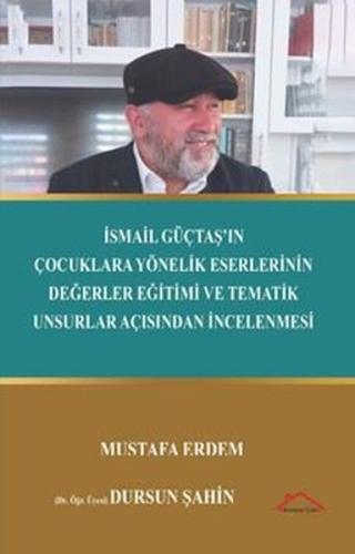 İsmail Güçtaş ın Çocuklara Yönelik Eserlerinin Değerler Eğitimi ve Tematik Unsurlar Açısından İncelenmesi