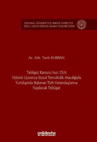 Tebligat Kanunu nun 25 A Hükmü Uyarınca Siyasi Temsilcilik Aracılığıyla Yurtdışında Bulunan Türk Vatandaşlarına Yapılacak Tebligat İstanbul Üniversitesi Hukuk Fakültesi Özel Hukuk Yüksek Lisans Tezleri Dizisi No 77