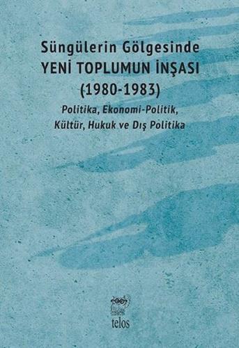 Süngülerin Gölgesinde Yeni Toplumun İnşası 1980 1983