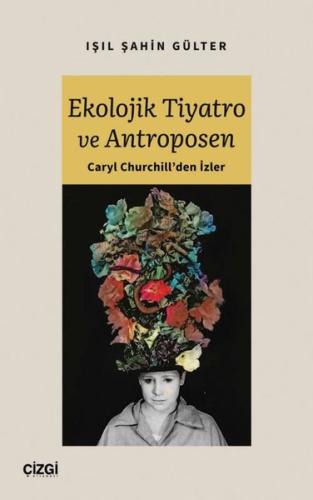 Ekolojik Tiyatro ve Antroposen Caryl Churchill den İzler