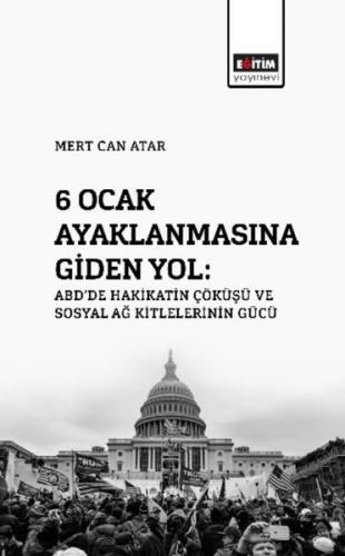 6 Ocak Ayaklanmasına Giden Yol ABD de Hakikatin Çöküşü Ve Sosyal Ağ Kitlelerinin Gücü
